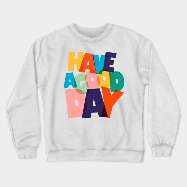 HAVE A GOOD DAY-typography Crewneck Sweatshirt by showmemars